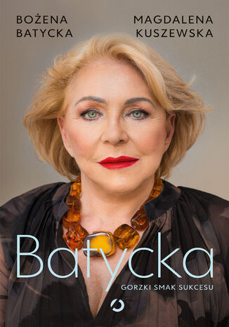Batycka. Gorzki smak sukcesu Magdalena Kuszewska, Bożena Batycka - okladka książki