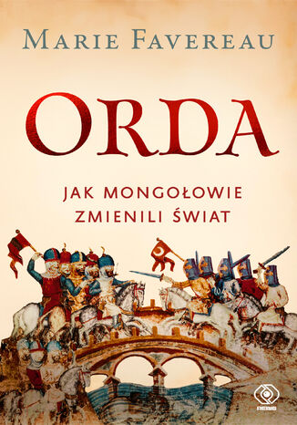 Orda. Jak Mongołowie zmienili świat Marie Favereau - okladka książki