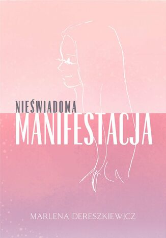 Nieświadoma Manifestacja Marlena Dereszkiewicz - okladka książki
