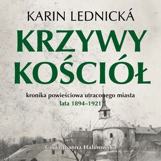 Krzywy kościół. Kronika powieściowa utraconego miasta: lata 18941921 Karin Lednicka - okladka książki