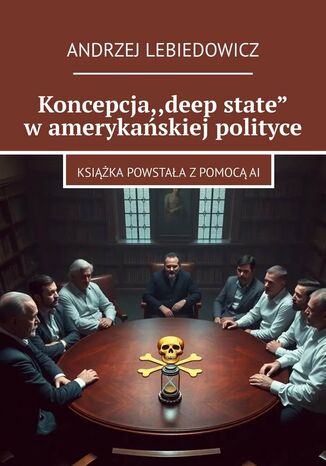 Koncepcja "deep state" w amerykańskiej polityce Andrzej Lebiedowicz - okladka książki