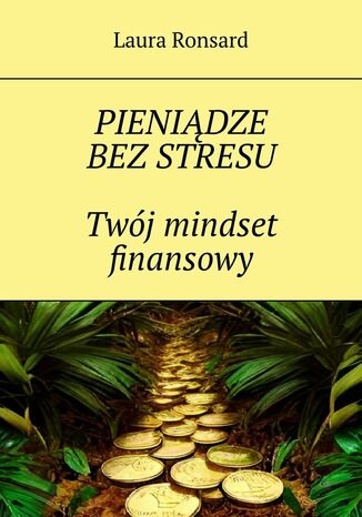 Pieniądze bez stresu. Twój mindset finansowy Laura Ronsard - okladka książki