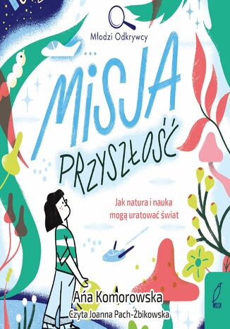Misja Przyszłość. Jak natura i nauka mogą uratować świat Ańa Komorowska - okladka książki