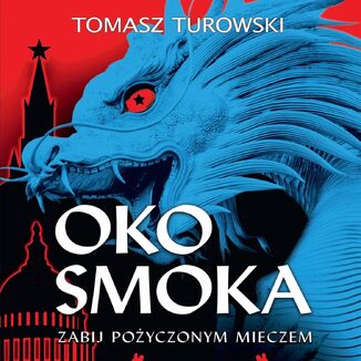 Oko smoka. Zabij pożyczonym mieczem Tomasz Turowski - okladka książki