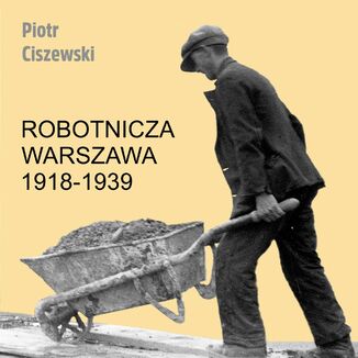 Robotnicza Warszawa 1918-1939 Piotr Ciszewski - okladka książki