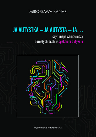 Ja autystka - ja autysta - ja.... czyli mapa samowiedzy dorosłych osób w spektrum autyzmu Mirosława Kanar - okladka książki