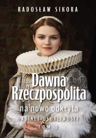 Dawna Rzeczpospolita na nowo odkryta. Tom 2 Radosław Sikora - okladka książki
