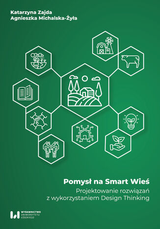 Pomysł na Smart Wieś. Projektowanie rozwiązań z wykorzystaniem Design Thinking Katarzyna Zajda, Agnieszka Michalska-Żyła - okladka książki