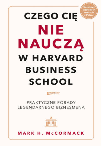 Czego cię nie nauczą w Harvard Business School. Praktyczne porady legendarnego biznesmena Mark McCormack - okladka książki