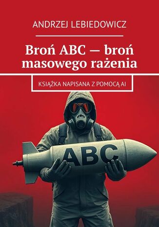 Broń ABC - broń masowego rażenia Andrzej Lebiedowicz - okladka książki