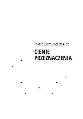 CIENIE PRZEZNACZENIA Jakub Rezler - okladka książki
