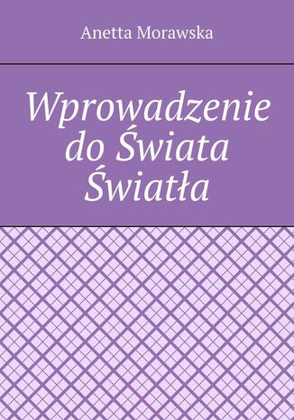 Wprowadzenie do Świata Światła Anetta Morawska - okladka książki