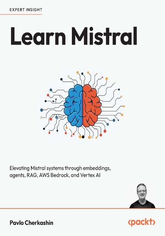 Learn Mistral. Elevating Mistral systems through embeddings, agents, RAG, AWS Bedrock, and Vertex AI Pavlo Cherkashin - okladka książki