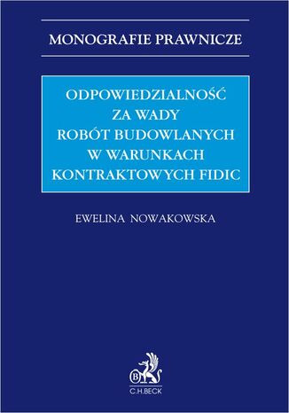 Odpowiedzialność za wady robót budowlanych w warunkach kontraktowych FIDIC Ewelina Nowakowska - okladka książki