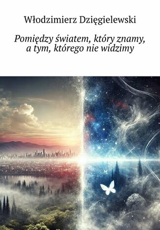 Pomiędzy światem, który znamy a tym, którego nie widzimy Włodzimierz Dzięgielewski - okladka książki