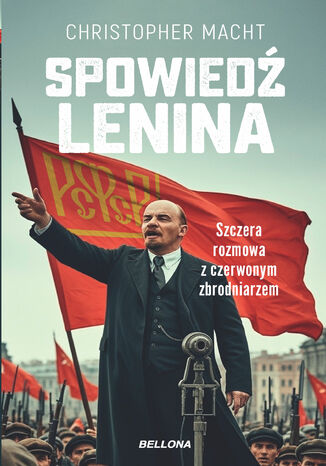 Spowiedź Lenina. Szczera rozmowa z czerwonym zbrodniarzem Christopher Macht - okladka książki