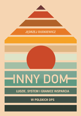 Inny dom. Ludzie, system i granice wsparcia w polskich DPS Jędrzej Dudkiewicz - okladka książki