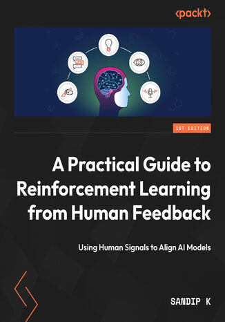 A Practical Guide to Reinforcement Learning from Human Feedback. Using Human Signals to Align AI Models Sandip K - okladka książki