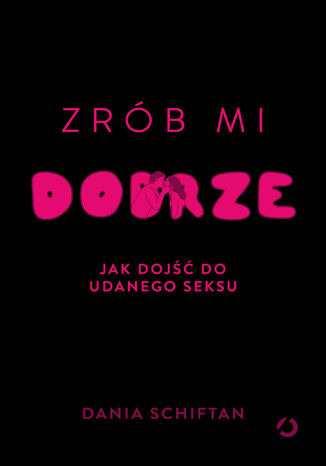 Zrób mi dobrze. Jak dojść do udanego seksu Dania Schiftan - okladka książki