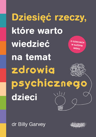 Dziesięć rzeczy, które warto wiedzieć na temat zdrowia psychicznego dzieci Billy Garvey - okladka książki