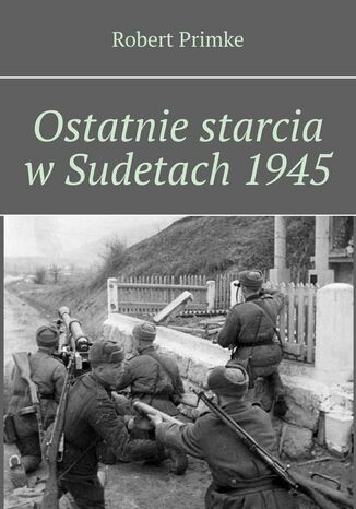 Ostatnie starcia w Sudetach 1945 Robert Primke - okladka książki
