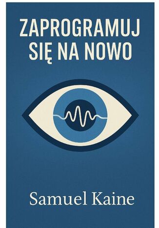 Zaprogramuj się na nowo Samuel Kaine - okladka książki