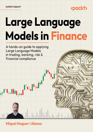 Large Language Models in Finance. A hands-on guide to applying Large Language Models in trading, banking, risk & financial compliance Miquel Noguer i Alonso - okladka książki