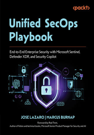 Unified SecOps Playbook. End-to-End Enterprise Security with Microsoft Sentinel, Defender XDR, and Security Copilot Jose Lazaro, Marcus Burnap, Rod Trent - okladka książki