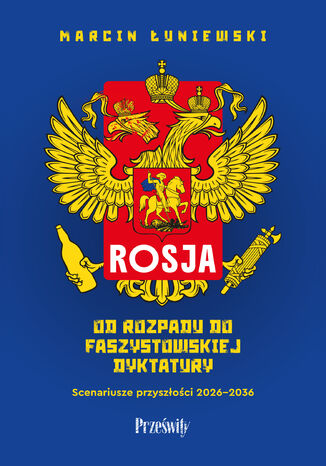 Rosja. Od rozpadu do faszystowskiej dyktatury. Scenariusze przyszłości 2026-2036 Marcin Łuniewski - okladka książki