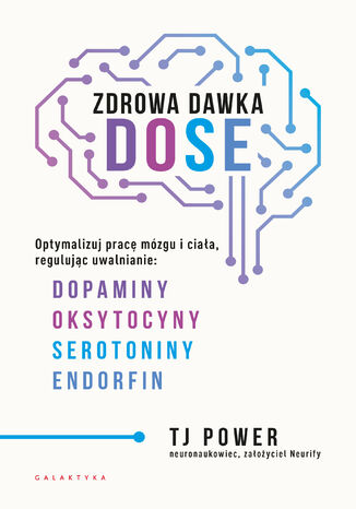 Zdrowa dawka DOSE. Optymalizuj pracę mózgu i ciała, regulując uwalnianie: dopaminy, oksytocyny, serotoniny i endorfin TJ Power - okladka książki