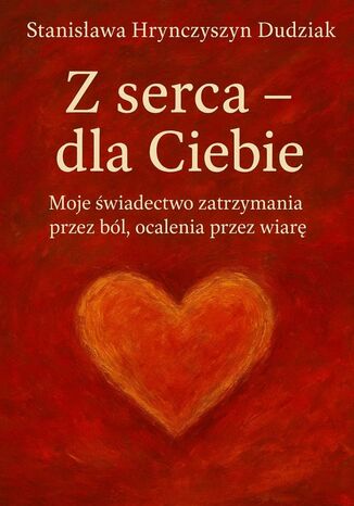 Z serca - dla Ciebie Stanisława Hrynczyszyn Dudziak - okladka książki