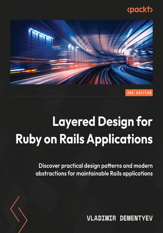 Layered Design for Ruby on Rails Applications. Discover practical design patterns and modern abstractions for maintainable Rails applications - Second Edition Vladimir Dementyev - okladka książki