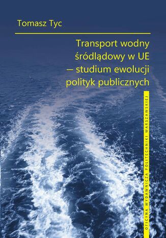 Transport wodny śródlądowy w UE – studium ewolucji polityk publicznych Tomasz Tyc - okladka książki