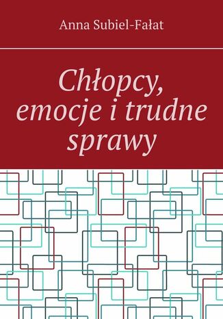 Chłopcy, emocje i trudne sprawy Anna Subiel-Fałat - okladka książki