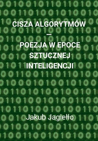 Cisza algorytmów - poezja w epoce sztucznej inteligencji Jakub Jagiełło - okladka książki