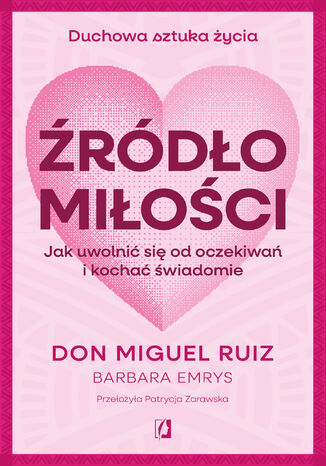 Źródło miłości Jak uwolnić się od oczekiwań i kochać świadomie Don Miguel Ruiz, Barbara Emrys - okladka książki
