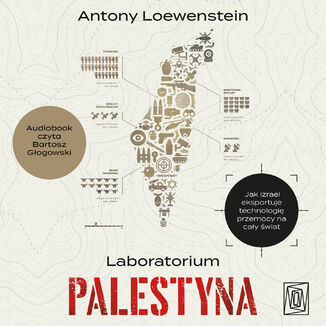Laboratorium Palestyna. Jak Izrael eksportuje technologię przemocy na cały świat Antony Loewenstein - okladka książki