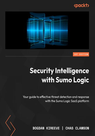 Security Intelligence with Sumo Logic. Your guide to effective threat detection and response with the Sumo Logic SaaS platform Bogdan Kireeve, Chas Clawson - okladka książki