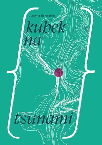 Kubek na tsunami Justyna Bargielska - okladka książki