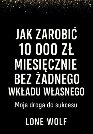 Jak zarobić 10 000 zł miesięcznie bez żądnego wkładu własnego Lone Wolf - okladka książki