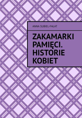 Zakamarki pamięci. Historie kobiet Anna Subiel-Fałat - okladka książki