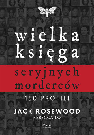 Wielka księga seryjnych morderców. 150 profili Jack Rosewood, Rebecca Lo - okladka książki