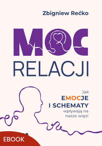 Moc relacji. Jak emocje i schematy wpływają na nasze więzi Zbigniew Rećko - okladka książki