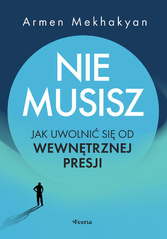 Nie musisz. Jak uwolnić się od wewnętrznej presji Armen Mekhakyan - okladka książki
