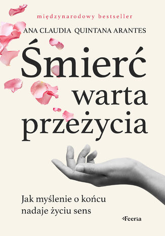 Śmierć warta przeżycia. Jak myślenie o końcu nadaje życiu sens Ana Claudia Quintana Arantes - okladka książki