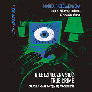 Niebezpieczna sieć. True crime. Zbrodnie, które zaczęły się w internecie Monika Prześlakowska - okladka książki