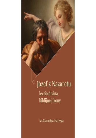 Józef z Nazaretu. Lectio divina biblijnej ikony ks. prof. Stanisław Haręzga - okladka książki