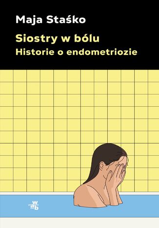 Siostry w bólu. Historie o endometriozie Maja Staśko - okladka książki