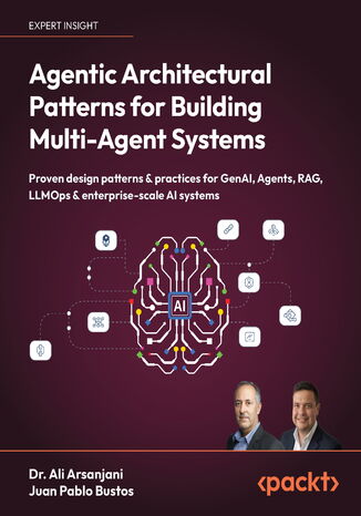 Agentic Architectural Patterns for Building Multi-Agent Systems. Proven design patterns & practices for GenAI, Agents, RAG, LLMOps & enterprise-scale AI systems Dr. Ali Arsanjani, Juan Pablo Bustos - okladka książki