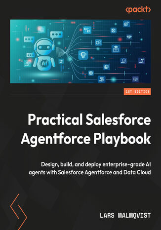 Practical Salesforce Agentforce Playbook. Design, build, and deploy enterprise-grade AI agents with Salesforce Agentforce and Data Cloud Lars Malmqvist - okladka książki